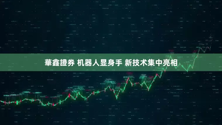 華鑫證券 机器人显身手 新技术集中亮相